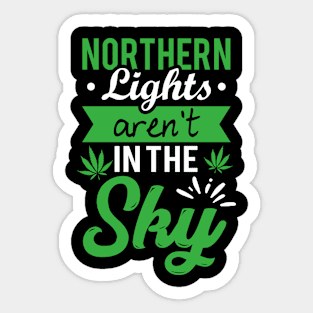 funny weed design "northern lights aren't in the sky" Sticker